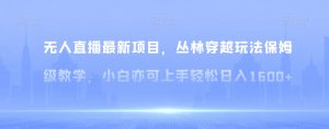 无人直播最新项目,丛林穿越玩法保姆级教学,小白亦可上手轻松日入1600+【揭秘】-KJ分享
