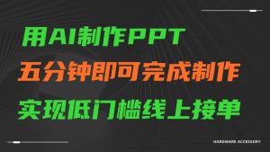 AI一键生成ppt,五分钟完成制作,低门槛线上接单-KJ分享