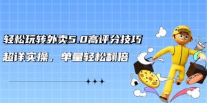 轻松玩转外卖5.0高评分技巧,超详实操,单量轻松翻倍(21节视频课)-KJ分享