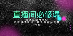直播间必修课：暖场互动方法论，没有暖场互动，就没有自然流量（8节课）-KJ分享