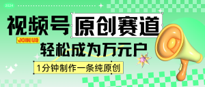 2024视频号最新原创赛道，1分钟一条原创作品，日入4位数轻轻松松-KJ分享
