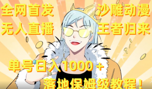 全网首发,沙雕动漫无人直播王者归来!单号日入1000+落地保姆级教程+素材-KJ分享