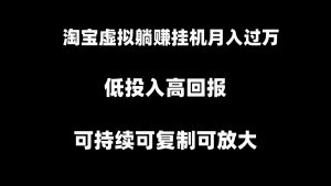 淘宝虚拟躺赚月入过万挂机项目,月入过万,可持续可复制可放大-KJ分享