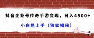 抖音企业号传奇手游变现,日入4500+,小白易上手(独家揭秘)-KJ分享