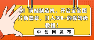 AI 萌娃制造机,开启宝宝图片新篇章,日入300+的保姆级教程!-KJ分享