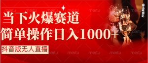 抖音半无人直播时下热门赛道,操作简单,小白轻松上手日入1000+-KJ分享