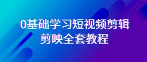 0基础系统学习短视频剪辑,剪映全套33节教程,全面覆盖剪辑功能-KJ分享