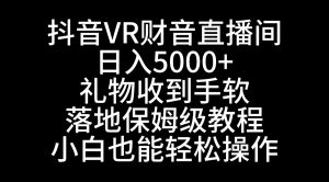 抖音VR财神直播间,日入5000+,礼物收到手软,落地式保姆级教程,小白也…-KJ分享