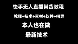 快手无人直播带货教程+素材+教程+软件-KJ分享