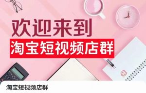 淘宝短视频店群:店铺注册、选品思路、视频素材、上传产品、采购与发货、商品优化等-KJ分享