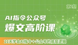 AI指令公众号爆文高阶课第2期,21天字会AI指令+公众号的底层逻辑-KJ分享