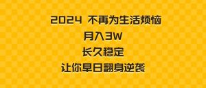 2024不再为生活烦恼 月入3W 长久稳定 让你早日翻身逆袭-KJ分享