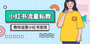 小红书流量私教课:全方位教你运营小红书变现(22节课)-KJ分享