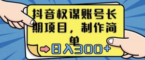 抖音权谋账号,长期项目,制作简单,日入300+-KJ分享