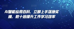 AI智能应用百科，​立即上手落地实操，数十倍提升工作学习效率-KJ分享