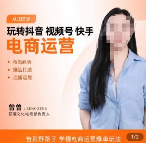 玩转抖音/视频号/快手电商运营,告别野路子,学懂电商运营爆单玩法-KJ分享