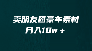 [引流变现]卖朋友圈素材，月入10w＋，小众暴利的赛道，谁做谁赚钱（教程+素材）-KJ分享