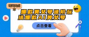 [抖音快手]爆款美女号进阶玩法，爆款AI美女号日入1000，零元无成本-KJ分享