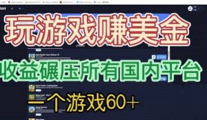[国外项目]国外玩游戏赚美金平台，一个游戏60+，收益碾压国内所有平台-KJ分享