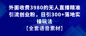 无人直播精准引流创业粉，日引300+落地实操玩法【全套语音素材】-KJ分享