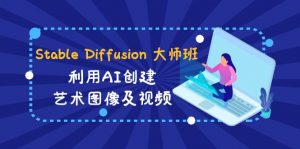 Stable Diffusion 大师班: 利用AI创建艺术图像及视频-31视频课-中英字幕-KJ分享