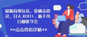 最新高级玩法,靠励志语录,日入300+,新手小白都能学会-KJ分享