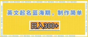 英文起名蓝海期，制作简单，日入300+-KJ分享