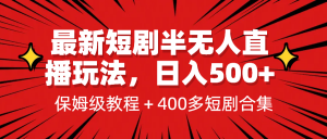 [新自媒体]最新短剧半无人直播玩法，多平台开播，日入500+保姆级教程+1339G短剧资源-KJ分享