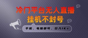 全网首发冷门平台无人直播挂机项目，三天起号日入1000＋，手机电脑都可操作小白轻松上手-KJ分享