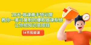 28天-做课高手特训营，教你一套可复制的爆款做课系统，让你把知识变成钱-KJ分享