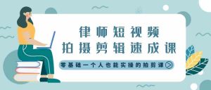 律师短视频拍摄剪辑速成课,零基础一个人也能实操的拍剪课-无水印-KJ分享