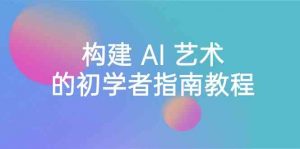 Stable Diffusion 101：构建 AI 艺术的初学者指南教程-16节课-中英字幕-KJ分享