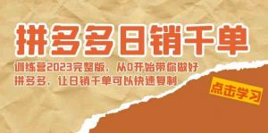 拼多多日销千单训练营2023完整版,从0开始带你做好拼多多,让日销千单可…-KJ分享