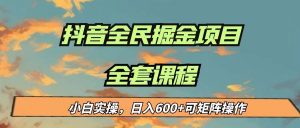 最新蓝海项目抖音全民掘金，小白实操日入600＋可矩阵操作-KJ分享