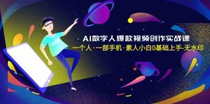 AI数字人爆款视频创作实战课，一个人·一部手机·素人小白0基础上手-KJ分享