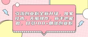 引流创业粉全新升级，独家技术，无脑操作，新手也能做，日引100+精准创业粉-KJ分享