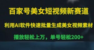 百家号美女短视频新赛道,播放轻松上万,单号轻松200+-KJ分享