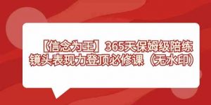 【信念 为王】365天-保姆级陪练，镜头表现力登顶必修课（无水印）-KJ分享