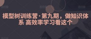 模型树训练营·第九期,做知识体系高效率学习看这个-KJ分享