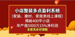 小店整装-多点盈利系统(家装、建材、家居类线上课程)揭秘400平小店年…-KJ分享