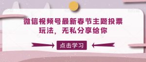 微信视频号最新春节主题投票玩法,无私分享给你-KJ分享