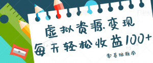 虚拟资源变现项目,0基础小白也能操作,每天轻松收益50-100+【视频教程】-KJ分享