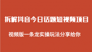 拆解抖音今日话题短视频项目，视频版一条龙实操玩法分享给你-KJ分享