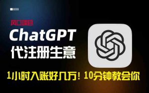 一小时入账好几万！利润大到吓人的ChatGPT代注册小生意，10分钟教会你，…-KJ分享