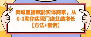 同城直播赋能实体商家，从0-1助你实现门店业绩增长【方法+案例】-KJ分享