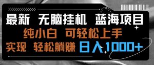 最新无脑挂机蓝海项目 纯小白可操作 简单轻松 有手就行 无脑躺赚 日入1000+-KJ分享
