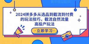 2024拼多多从选品到截流到付费的玩法技巧，截流自然流量玩法，高投产玩法-KJ分享