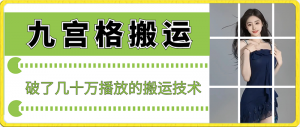 最新九宫格搬运，十秒一个作品，破了几十万播放的搬运技术-KJ分享