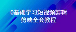0基础系统学习-短视频剪辑，剪映-全套33节-无水印教程，全面覆盖-剪辑功能-KJ分享