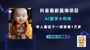 抖音最新蓝海项目,AI国学小和尚,有人靠这个一周变现1万多-KJ分享